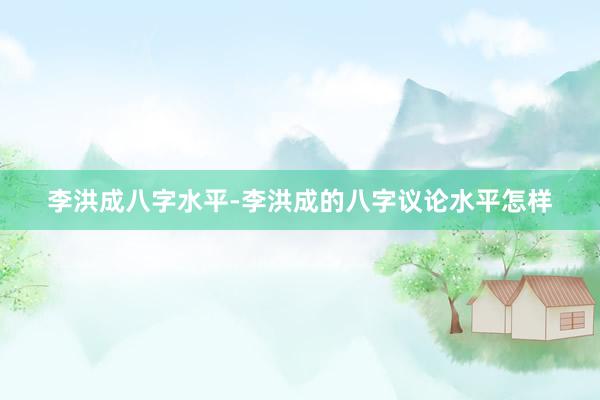 李洪成八字水平-李洪成的八字议论水平怎样